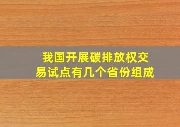 我国开展碳排放权交易试点有几个省份组成