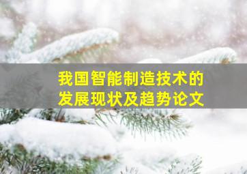 我国智能制造技术的发展现状及趋势论文