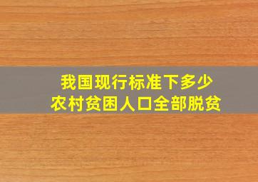 我国现行标准下多少农村贫困人口全部脱贫