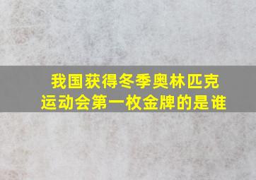 我国获得冬季奥林匹克运动会第一枚金牌的是谁