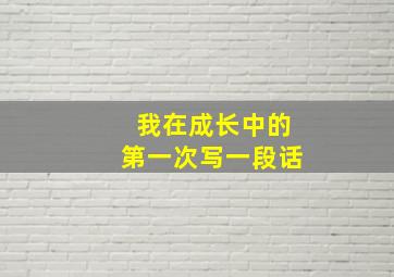 我在成长中的第一次写一段话