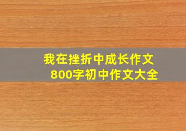 我在挫折中成长作文800字初中作文大全