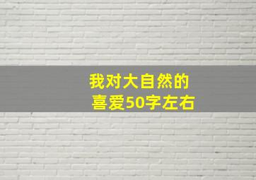 我对大自然的喜爱50字左右