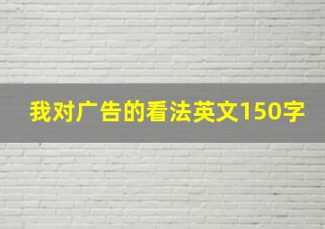 我对广告的看法英文150字