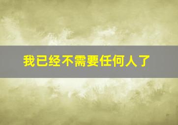 我已经不需要任何人了