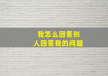 我怎么回答别人回答我的问题