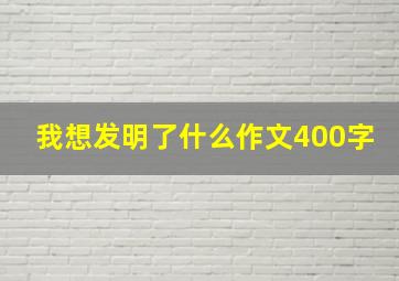 我想发明了什么作文400字