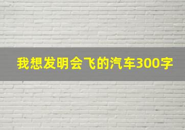 我想发明会飞的汽车300字