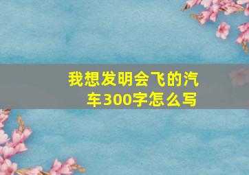 我想发明会飞的汽车300字怎么写