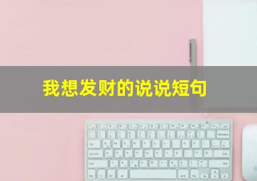 我想发财的说说短句