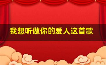 我想听做你的爱人这首歌