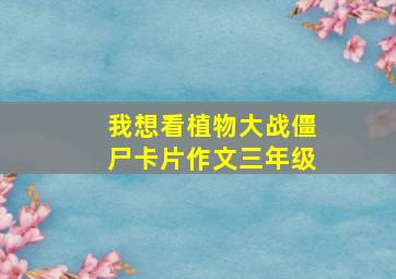 我想看植物大战僵尸卡片作文三年级