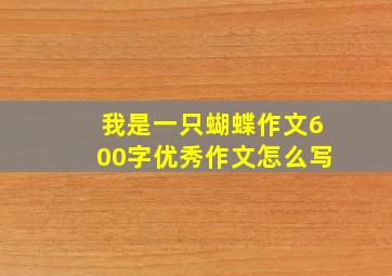 我是一只蝴蝶作文600字优秀作文怎么写