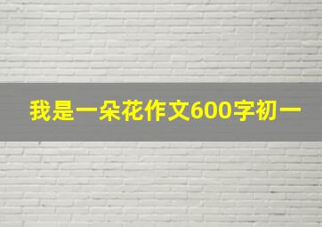 我是一朵花作文600字初一