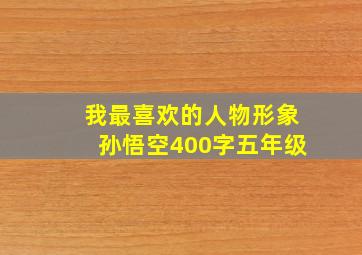 我最喜欢的人物形象孙悟空400字五年级