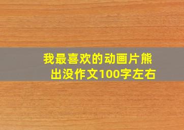 我最喜欢的动画片熊出没作文100字左右