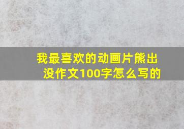 我最喜欢的动画片熊出没作文100字怎么写的