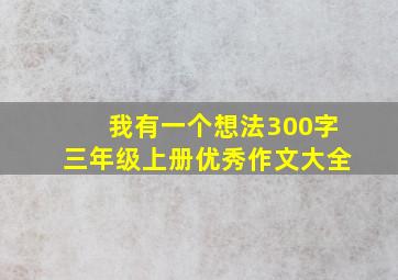 我有一个想法300字三年级上册优秀作文大全