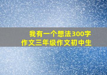 我有一个想法300字作文三年级作文初中生