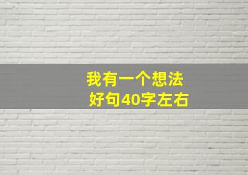 我有一个想法好句40字左右