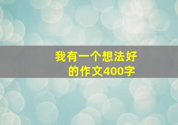 我有一个想法好的作文400字