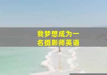 我梦想成为一名摄影师英语