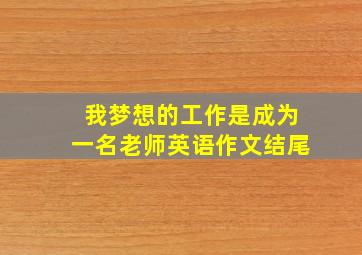 我梦想的工作是成为一名老师英语作文结尾