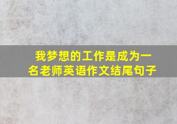 我梦想的工作是成为一名老师英语作文结尾句子