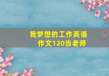 我梦想的工作英语作文120当老师