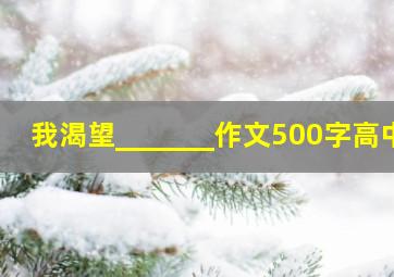 我渴望_______作文500字高中