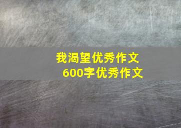 我渴望优秀作文600字优秀作文