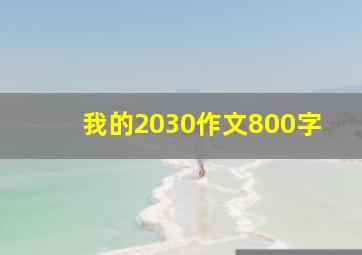 我的2030作文800字