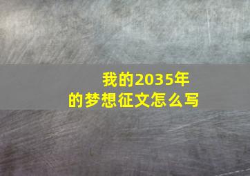 我的2035年的梦想征文怎么写