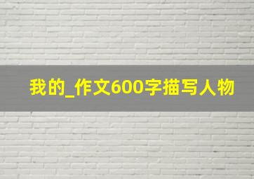 我的_作文600字描写人物