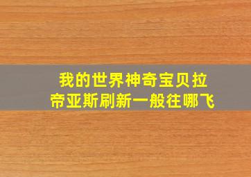 我的世界神奇宝贝拉帝亚斯刷新一般往哪飞