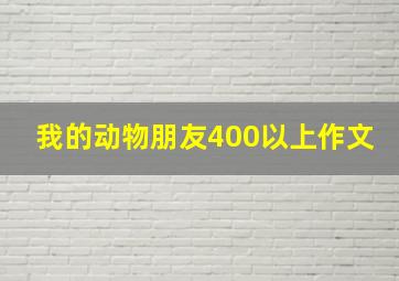 我的动物朋友400以上作文