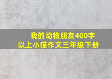 我的动物朋友400字以上小猫作文三年级下册