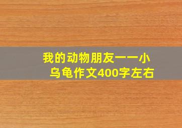 我的动物朋友一一小乌龟作文400字左右