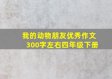 我的动物朋友优秀作文300字左右四年级下册