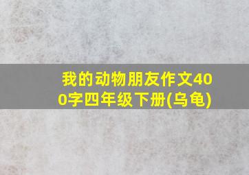 我的动物朋友作文400字四年级下册(乌龟)