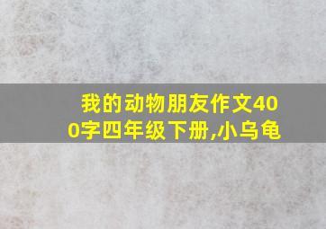 我的动物朋友作文400字四年级下册,小乌龟