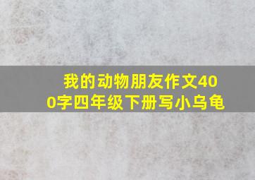 我的动物朋友作文400字四年级下册写小乌龟