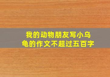 我的动物朋友写小乌龟的作文不超过五百字