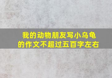 我的动物朋友写小乌龟的作文不超过五百字左右