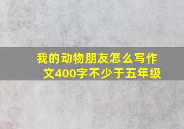 我的动物朋友怎么写作文400字不少于五年级