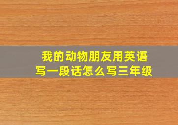 我的动物朋友用英语写一段话怎么写三年级