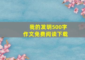 我的发明500字作文免费阅读下载