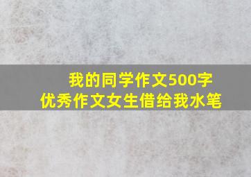 我的同学作文500字优秀作文女生借给我水笔