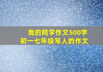 我的同学作文500字初一七年级写人的作文