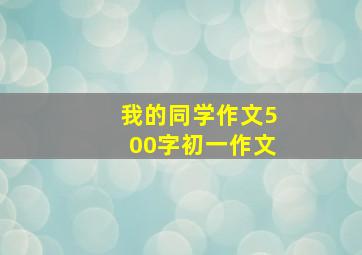 我的同学作文500字初一作文